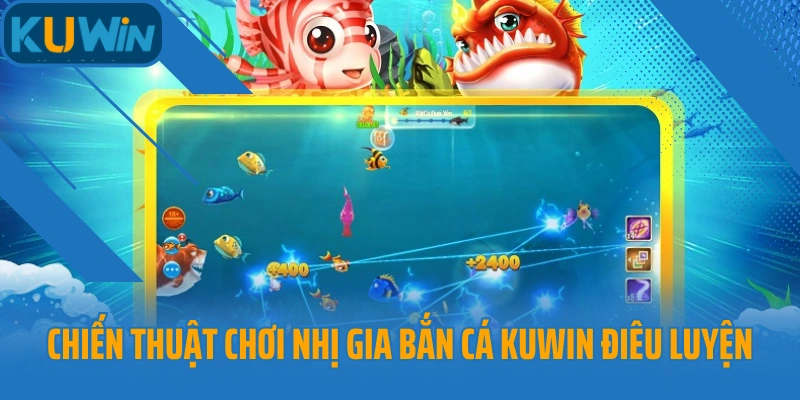 Chiến thuật chơi Nhị Gia Bắn Cá Kuwin điêu luyện