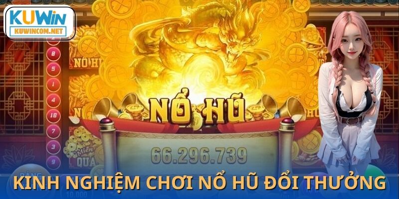 Kinh Nghiệm Chơi Nổ Hũ Đổi Thưởng