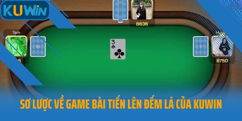 Sơ lược về game bài Tiến lên đếm lá của Kuwin